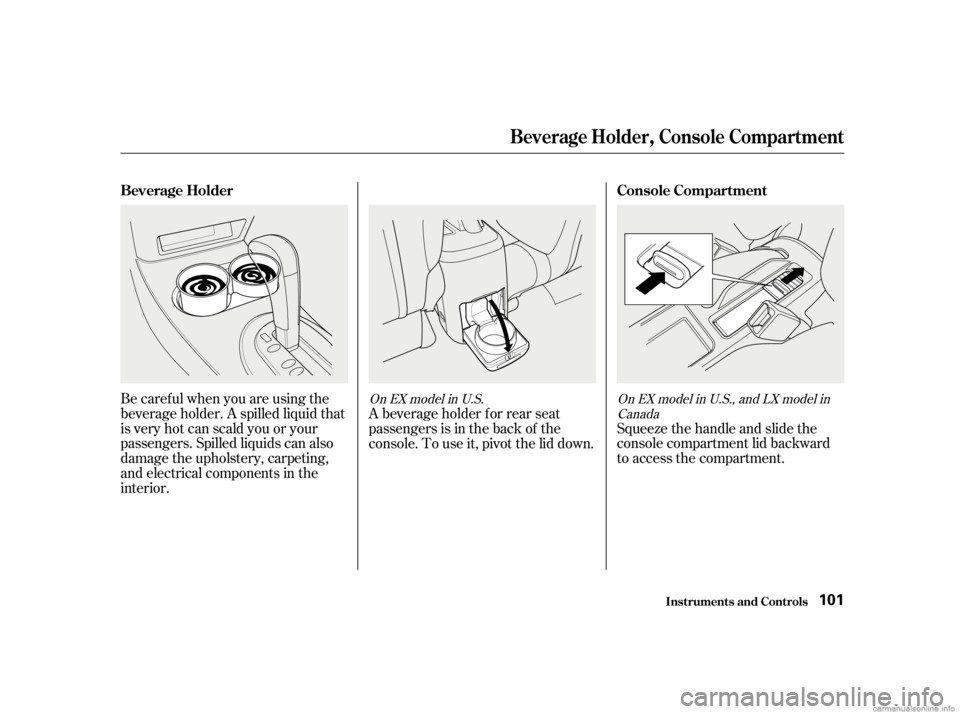HONDA CIVIC SEDAN 2001  Owners Manual (in English) Be caref ul when you are using the
beverage holder. A spilled liquid that
is very hot can scald you or your
passengers. Spilled liquids can also
damage the upholstery, carpeting,
and electrical compon