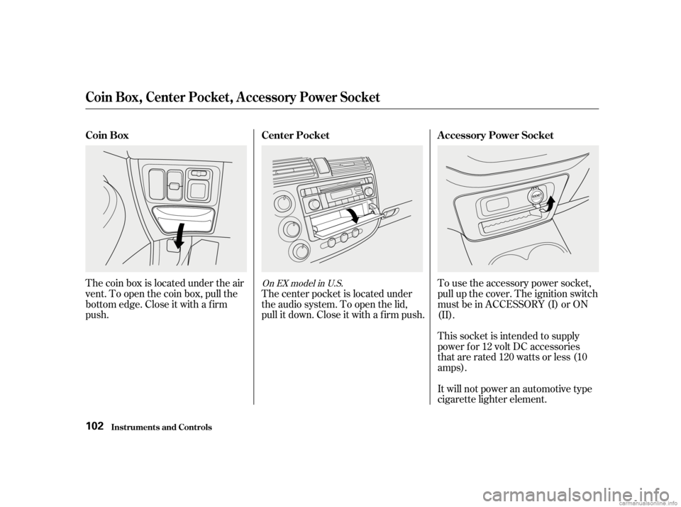 HONDA CIVIC SEDAN 2001  Owners Manual (in English) The coin box is located under the air
vent. To open the coin box, pull the
bottom edge. Close it with a f irm
push.The center pocket is located under
the audio system. To open the lid,
pull it down. C