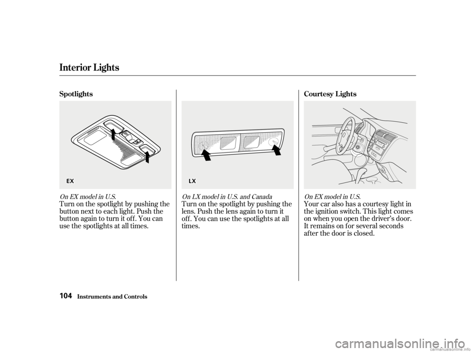 HONDA CIVIC SEDAN 2001  Owners Manual (in English) Turn on the spotlight by pushing the
button next to each light. Push the
button again to turn it off. You can
use the spotlights at all times.Your car also has a courtesy light in
the ignition switch.