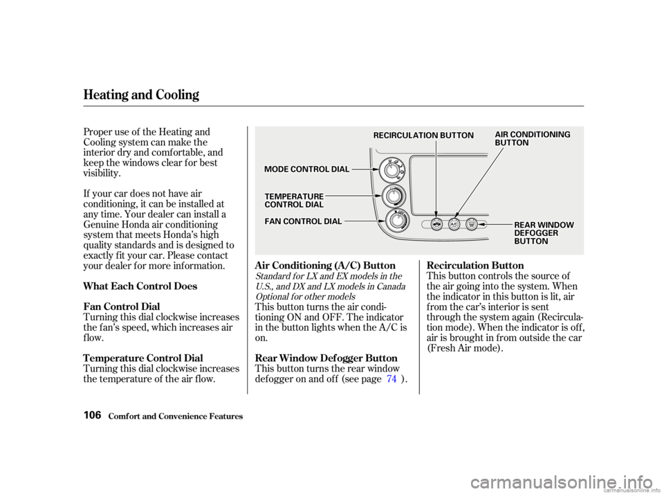 HONDA CIVIC SEDAN 2001  Owners Manual (in English) Proper use of the Heating and
Cooling system can make the
interior dry and comf ortable, and
keep the windows clear f or best
visibility.
If your car does not have air
conditioning, it can be installe