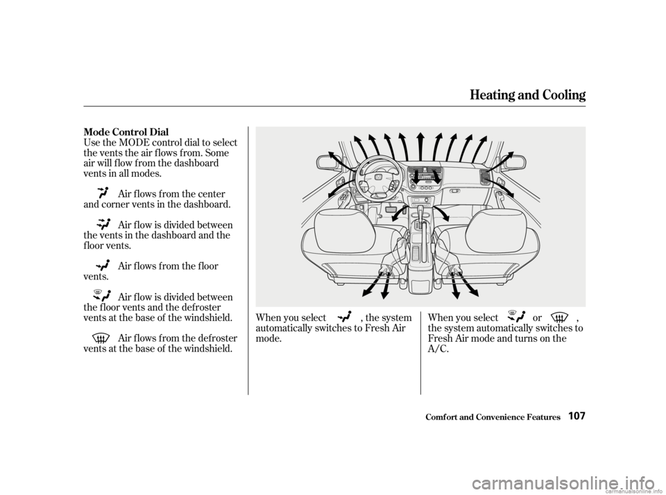 HONDA CIVIC SEDAN 2001  Owners Manual (in English) Air f lows f rom the def roster
vents at the base of the windshield. Air f low is divided between
the f loor vents and the def roster
vents at the base of the windshield. Air f lows f rom the f loor
v