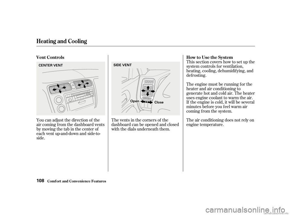 HONDA CIVIC SEDAN 2001  Owners Manual (in English) This section covers how to set up the
system controls f or ventilation,
heating, cooling, dehumidif ying, and
def rosting.
The engine must be running f or the
heater and air conditioning to
generate h