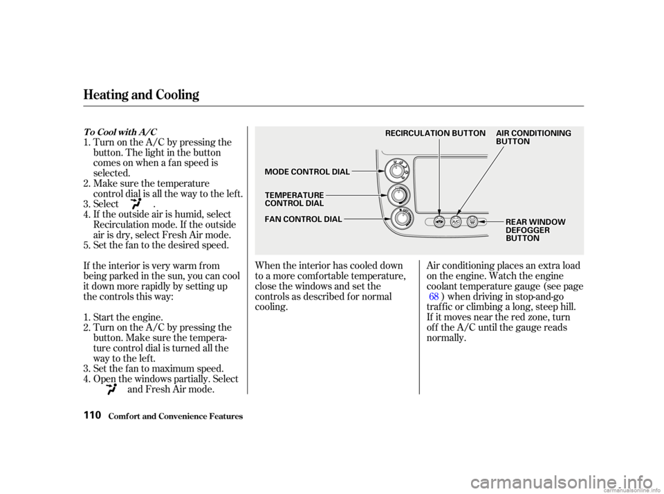 HONDA CIVIC SEDAN 2001  Owners Manual (in English) When the interior has cooled down
to a more comf ortable temperature,
close the windows and set the
controls as described f or normal
cooling.Air conditioning places an extra load
on the engine. Watch