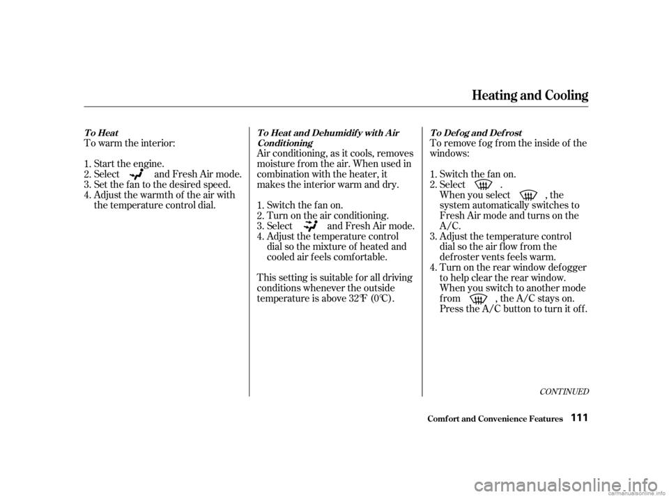 HONDA CIVIC SEDAN 2001   (in English) User Guide To warm the interior:Air conditioning, as it cools, removes
moisture from the air. When used in
combination with the heater, it
makes the interior warm and dry.To remove f og f rom the inside of the
w