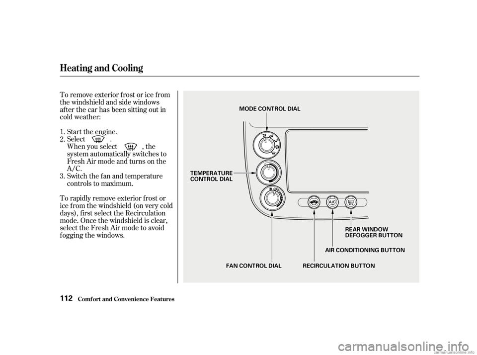 HONDA CIVIC SEDAN 2001  Owners Manual (in English) Start the engine.
Select .
When you select , the
system automatically switches to
Fresh Air mode and turns on the
A/C.
Switch the fan and temperature
controls to maximum.
To rapidly remove exterior f 