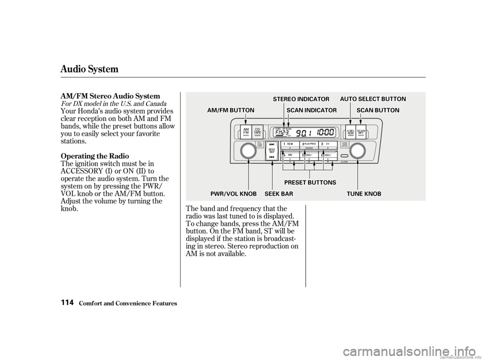 HONDA CIVIC SEDAN 2001  Owners Manual (in English) Your Honda’s audio system provides
clear reception on both AM and FM
bands, while the preset buttons allow
you to easily select your f avorite
stations.
The ignition switch must be in
ACCESSORY (I) 