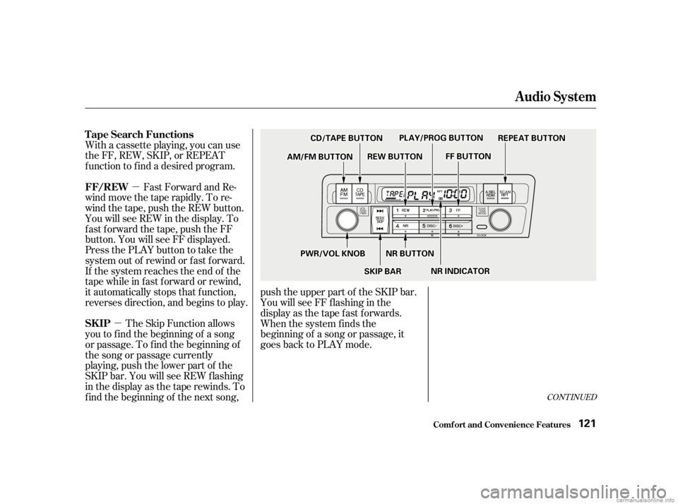 HONDA CIVIC SEDAN 2001  Owners Manual (in English) µ
µ
With a cassette playing, you can use
the FF, REW, SKIP, or REPEAT
f unction to f ind a desired program.
Fast Forward and Re-
wind move the tape rapidly. To re-
wind the tape, push the REW butt