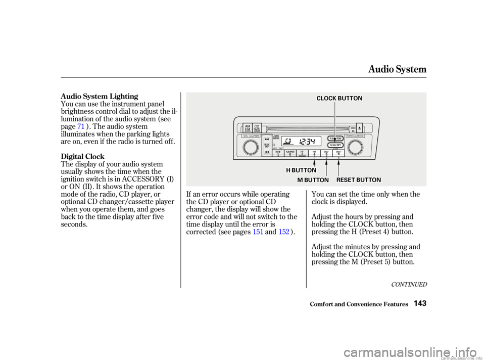 HONDA CIVIC SEDAN 2001  Owners Manual (in English) You can use the instrument panel
brightness control dial to adjust the il-
lumination of the audio system (see
page ). The audio system
illuminates when the parking lights
are on, even if the radio is