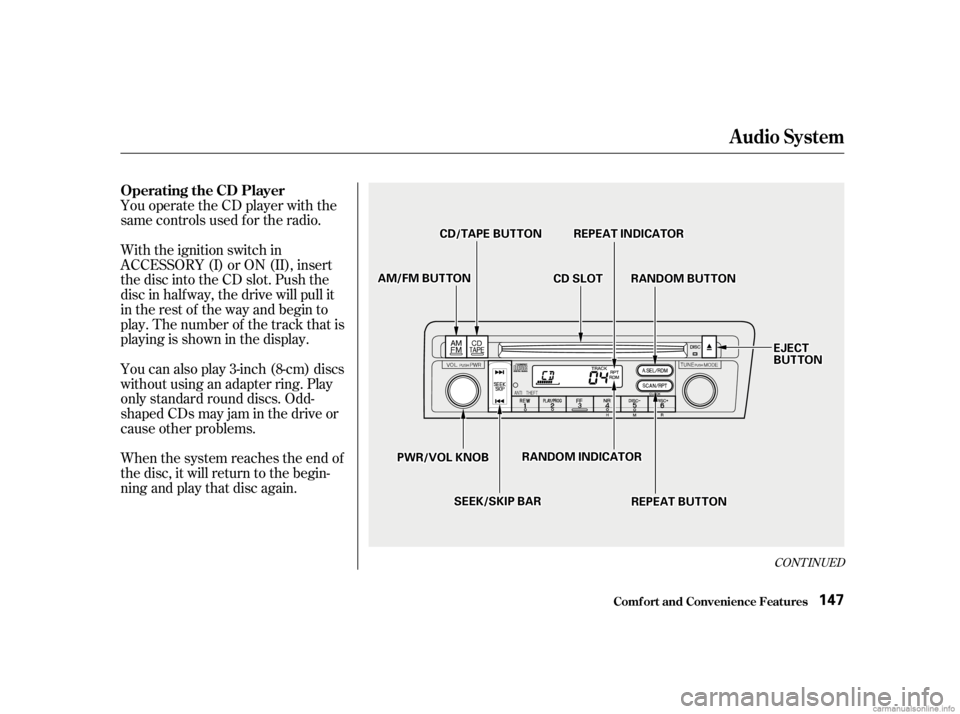 HONDA CIVIC SEDAN 2001  Owners Manual (in English) CONT INUED
You operate the CD player with the
same controls used f or the radio.
With the ignition switch in
ACCESSORY (I) or ON (II), insert
the disc into the CD slot. Push the
disc in half way, the 