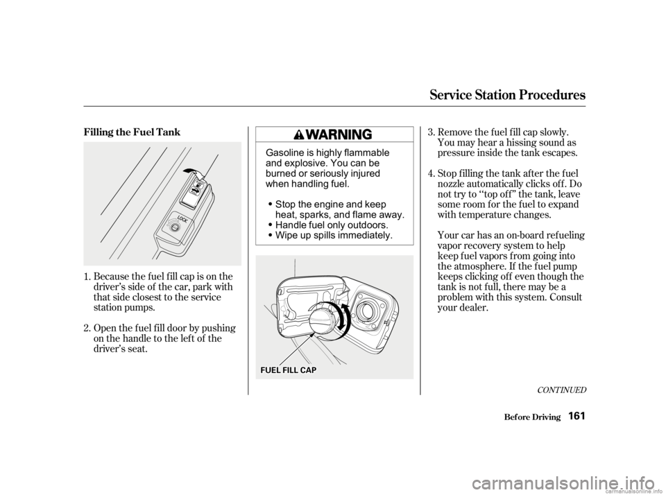 HONDA CIVIC SEDAN 2001 Owners Manual (in English) Removethefuelfillcapslowly.
You may hear a hissing sound as
pressure inside the tank escapes.
Because the f uel f ill cap is on the
driver’s side of the car, park with
that side closest to the servi HONDA CIVIC SEDAN 2001 Owners Manual (in English) Removethefuelfillcapslowly.
You may hear a hissing sound as
pressure inside the tank escapes.
Because the f uel f ill cap is on the
driver’s side of the car, park with
that side closest to the servi