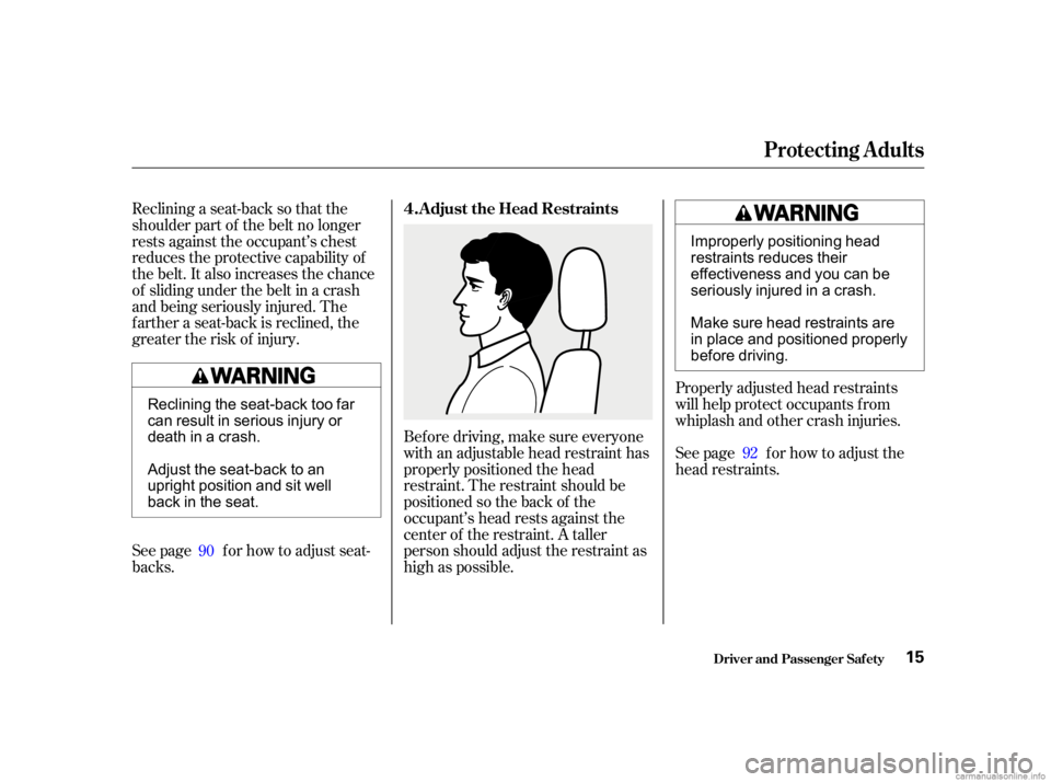 HONDA CIVIC SEDAN 2001   (in English) User Guide See page f or how to adjust the
head restraints.
Bef ore driving, make sure everyone
with an adjustable head restraint has
properly positioned the head
restraint. The restraint should be
positioned so