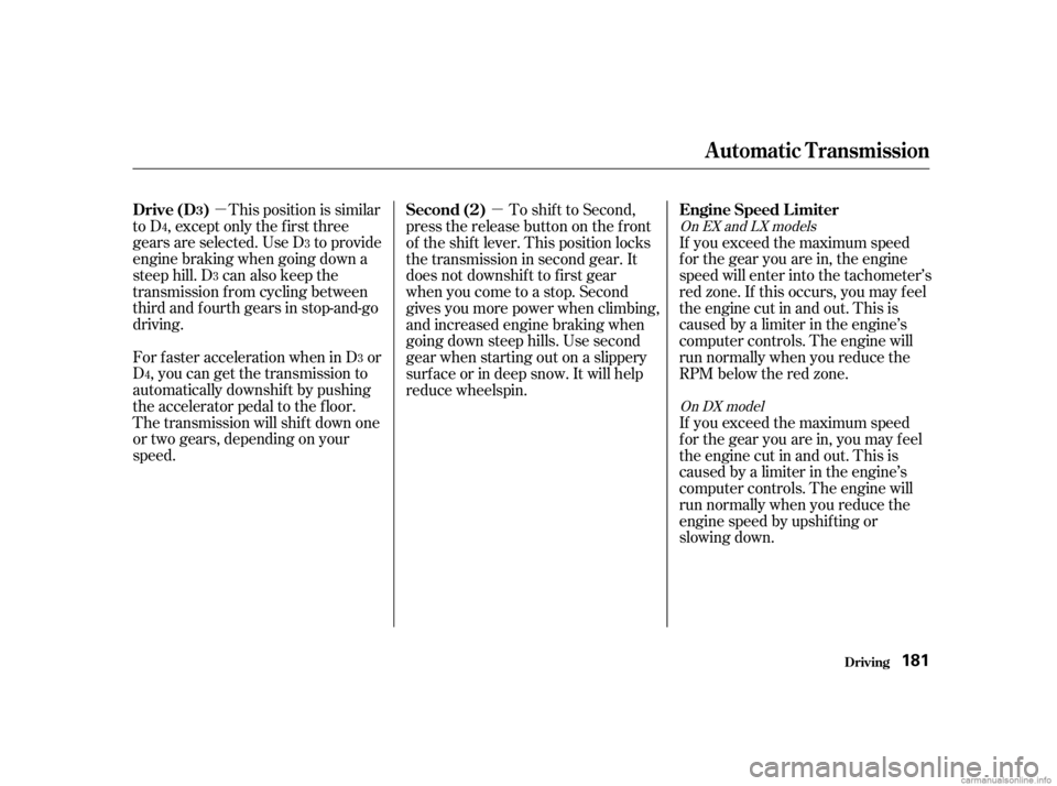 HONDA CIVIC SEDAN 2001   (in English) Owners Guide µµThis position is similar
to D , except only the first three
gears are selected. Use D to provide
engine braking when going down a
steep hill. D can also keep the
transmission f rom cycling betwe