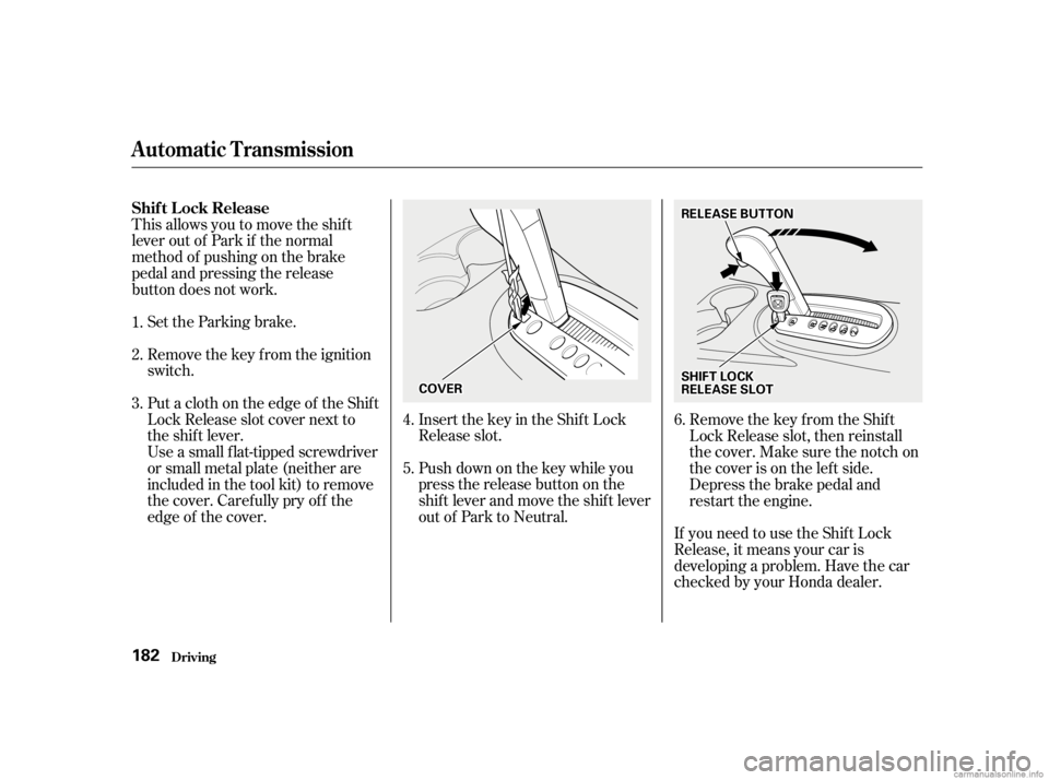 HONDA CIVIC SEDAN 2001   (in English) Owners Guide This allows you to move the shif t
lever out of Park if the normal
method of pushing on the brake
pedal and pressing the release
button does not work.Set the Parking brake.
Remove the key from the ign