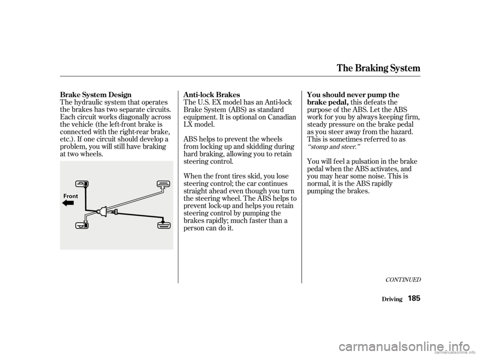 HONDA CIVIC SEDAN 2001  Owners Manual (in English) CONT INUED
ABS helps to prevent the wheels
f rom locking up and skidding during
hard braking, allowing you to retain
steering control.
The hydraulic system that operates
the brakes has two separate ci