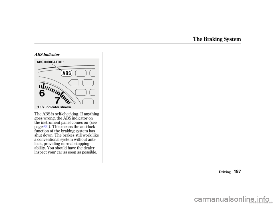 HONDA CIVIC SEDAN 2001   (in English) User Guide Î
ÎÎ
Î
The ABS is self -checking. If anything
goes wrong, the ABS indicator on
the instrument panel comes on (see
page ). This means the anti-lock
f unction of the braking system has
shut down