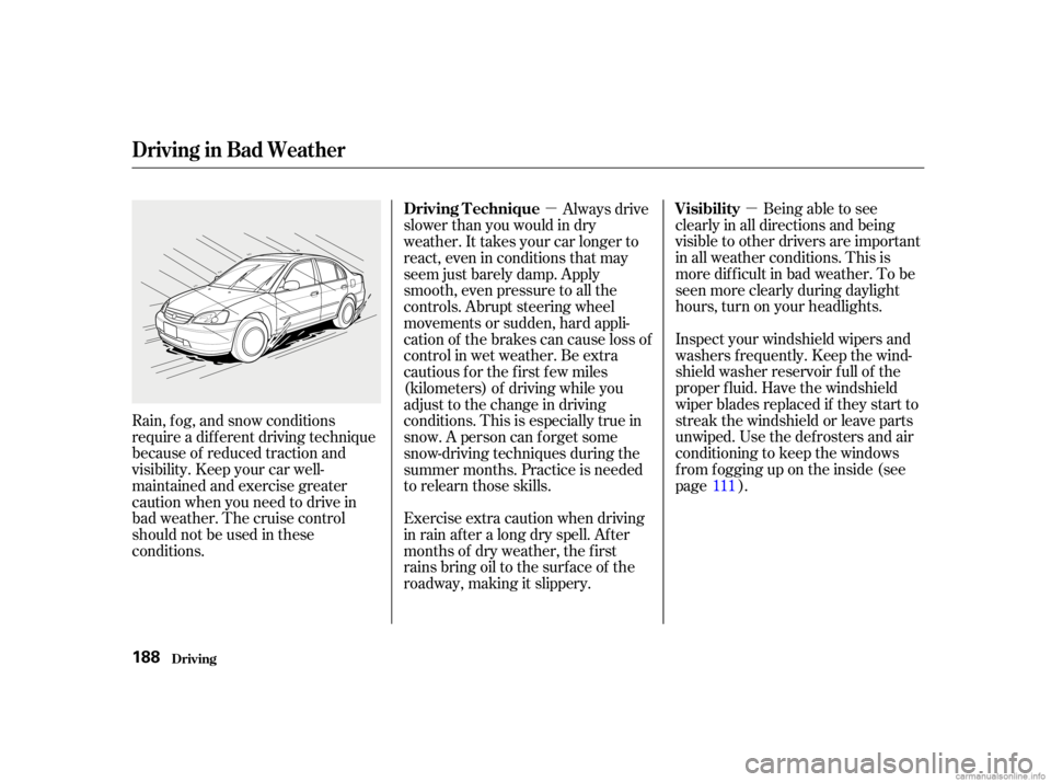 HONDA CIVIC SEDAN 2001   (in English) User Guide µ
µ Being able to see
clearly in all directions and being
visible to other drivers are important
in all weather conditions. This is
more difficult in bad weather. To be
seen more clearly during da