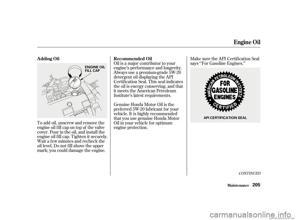 HONDA CIVIC SEDAN 2001   (in English) Service Manual To add oil, unscrew and remove the
engine oil f ill cap on top of the valve
cover. Pour in the oil, and install the
engine oil f ill cap. Tighten it securely.
Wait a f ew minutes and recheck the
oil l