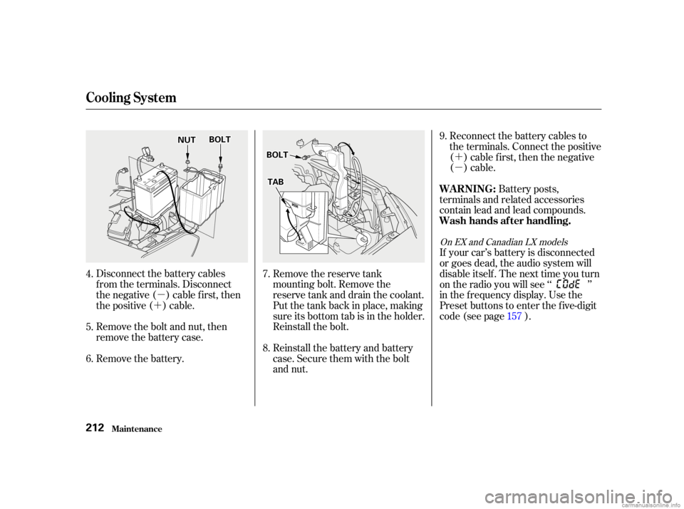 HONDA CIVIC SEDAN 2001  Owners Manual (in English) µ
´ ´
µ
Disconnect the battery cables
f rom the terminals. Disconnect
the negative ( ) cable first, then
the positive ( ) cable.
Remove the bolt and nut, then
remove the battery case. Remove t