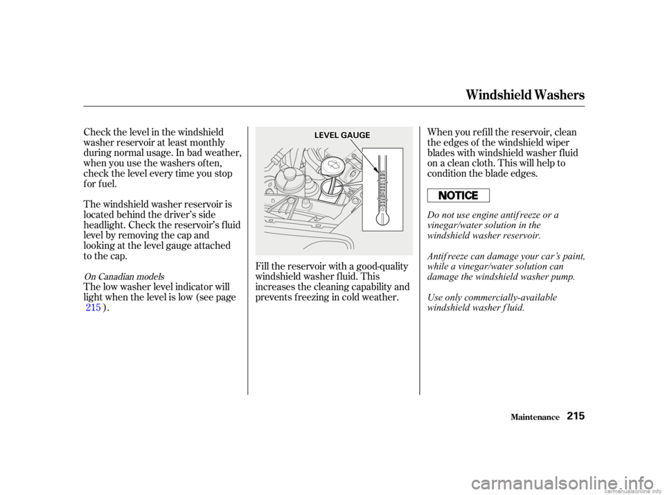 HONDA CIVIC SEDAN 2001   (in English) Workshop Manual Check the level in the windshield
washer reservoir at least monthly
during normal usage. In bad weather,
when you use the washers of ten,
check the level every time you stop
for fuel.When you ref ill 