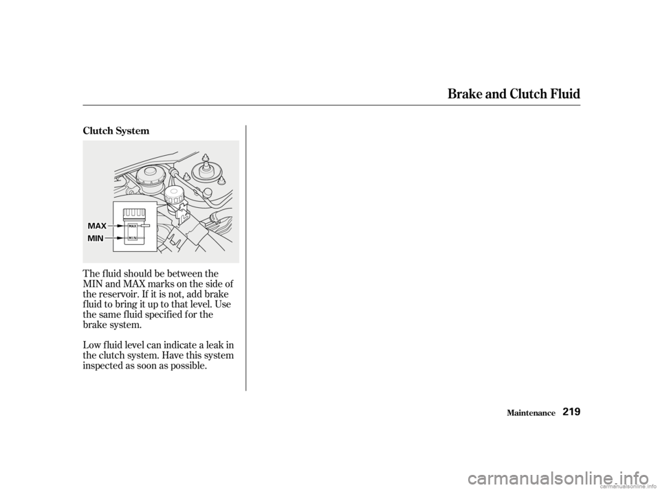 HONDA CIVIC SEDAN 2001  Owners Manual (in English) The f luid should be between the
MIN and MAX marks on the side of
the reservoir. If it is not, add brake
f luid to bring it up to that level. Use
the same f luid specif ied f or the
brake system.
Low 