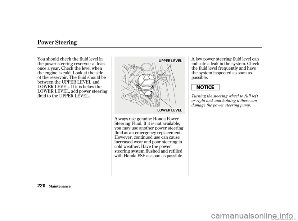 HONDA CIVIC SEDAN 2001   (in English) Owners Guide A low power steering f luid level can
indicate a leak in the system. Check
the f luid level f requently and have
the system inspected as soon as
possible.
Always use genuine Honda Power
Steering Fluid