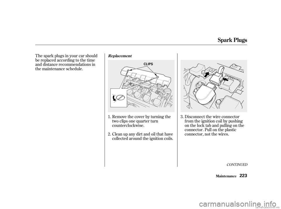 HONDA CIVIC SEDAN 2001   (in English) Owners Guide The spark plugs in your car should
be replaced according to the time
and distance recommendations in
the maintenance schedule.Disconnect the wire connector
f rom the ignition coil by pushing
on the lo