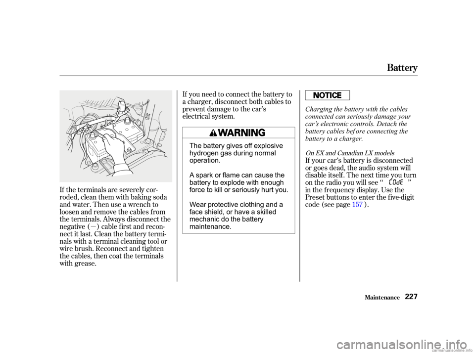 HONDA CIVIC SEDAN 2001  Owners Manual (in English) µ
If the terminals are severely cor-
roded, clean them with baking soda
and water. Then use a wrench to
loosen and remove the cables f rom
the terminals. Always disconnect the
negative ( ) cable f i