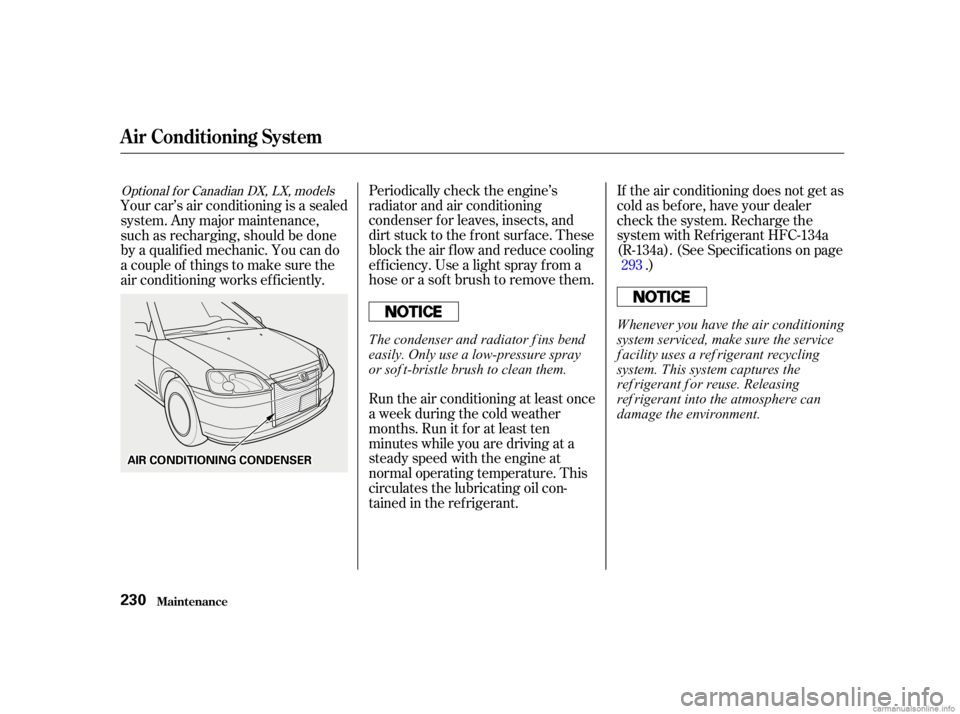 HONDA CIVIC SEDAN 2001   (in English) Owners Guide Periodically check the engine’s
radiator and air conditioning
condenser f or leaves, insects, and
dirt stuck to the f ront surf ace. These
block the air f low and reduce cooling
ef f iciency. Use a 