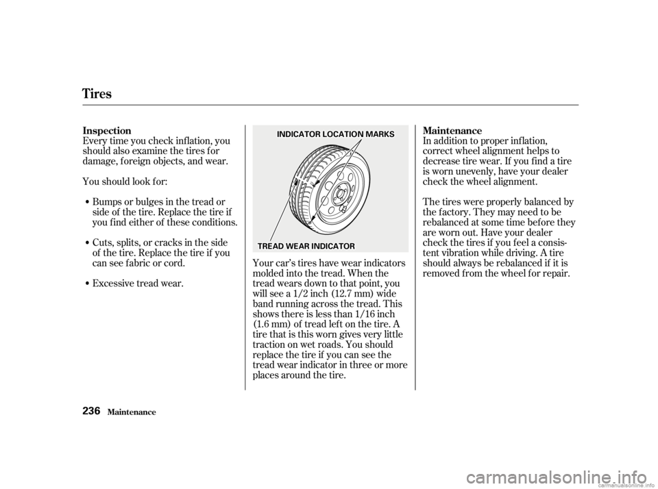 HONDA CIVIC SEDAN 2001  Owners Manual (in English) Every time you check inf lation, you
should also examine the tires f or
damage, f oreign objects, and wear.
Youshouldlookfor:Bumps or bulges in the tread or
side of the tire. Replace the tire if
youfi