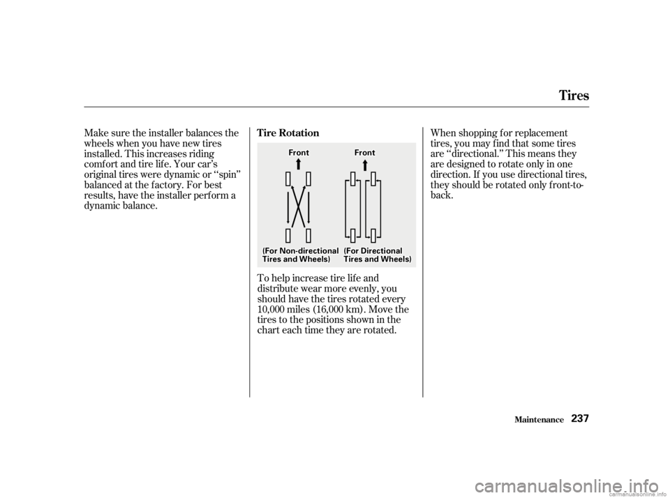 HONDA CIVIC SEDAN 2001  Owners Manual (in English) When shopping f or replacement
tires, you may find that some tires
are ‘‘directional.’’ This means they
are designed to rotate only in one
direction. If you use directional tires,
they should 