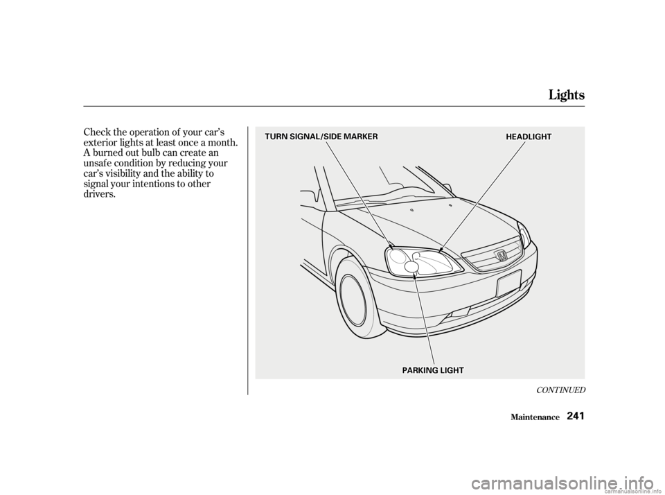 HONDA CIVIC SEDAN 2001  Owners Manual (in English) Check the operation of your car’s
exterior lights at least once a month.
A burned out bulb can create an
unsaf e condition by reducing your
car’s visibility and the ability to
signal your intentio