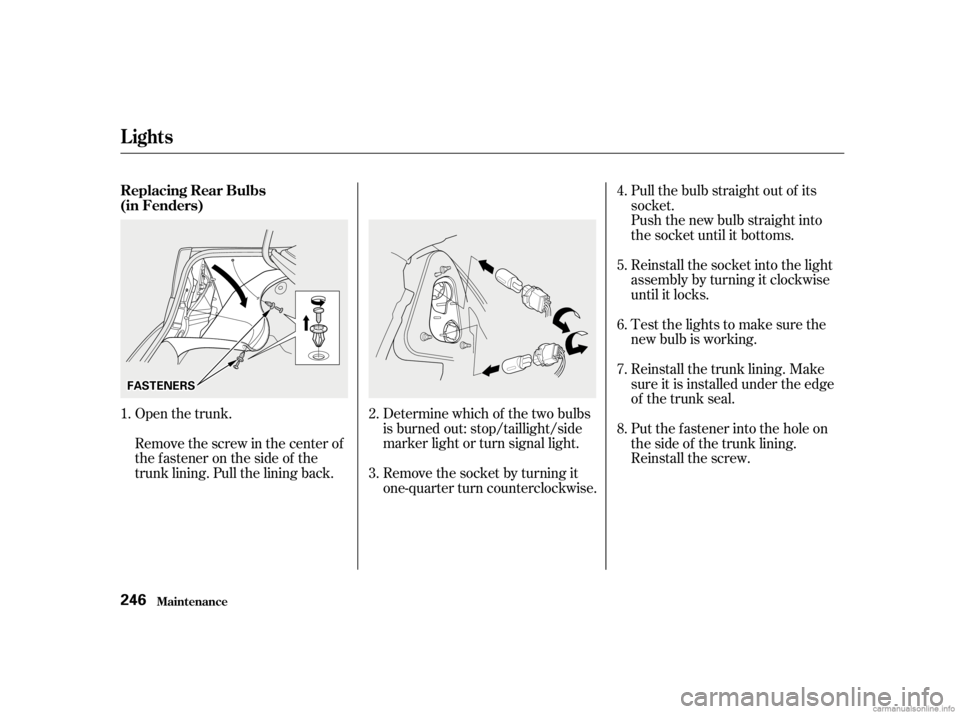 HONDA CIVIC SEDAN 2001  Owners Manual (in English) Open the trunk.Determine which of the two bulbs
is burned out: stop/taillight/side
marker light or turn signal light.Pull the bulb straight out of its
socket.
Push the new bulb straight into
the socke