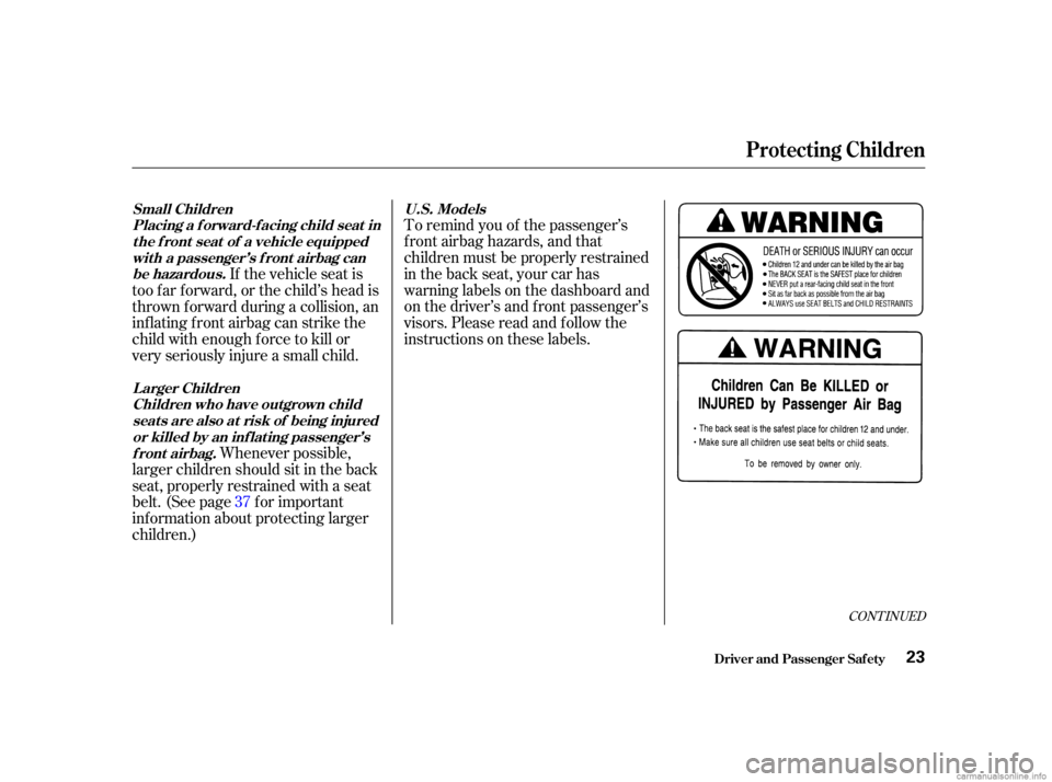 HONDA CIVIC SEDAN 2001 (in English) Owners Guide CONT INUED
To remind you of the passenger’s
f ront airbag hazards, and that
children must be properly restrained
in the back seat, your car has
warninglabelsonthedashboardand
on the driver’s and f HONDA CIVIC SEDAN 2001 (in English) Owners Guide CONT INUED
To remind you of the passenger’s
f ront airbag hazards, and that
children must be properly restrained
in the back seat, your car has
warninglabelsonthedashboardand
on the driver’s and f