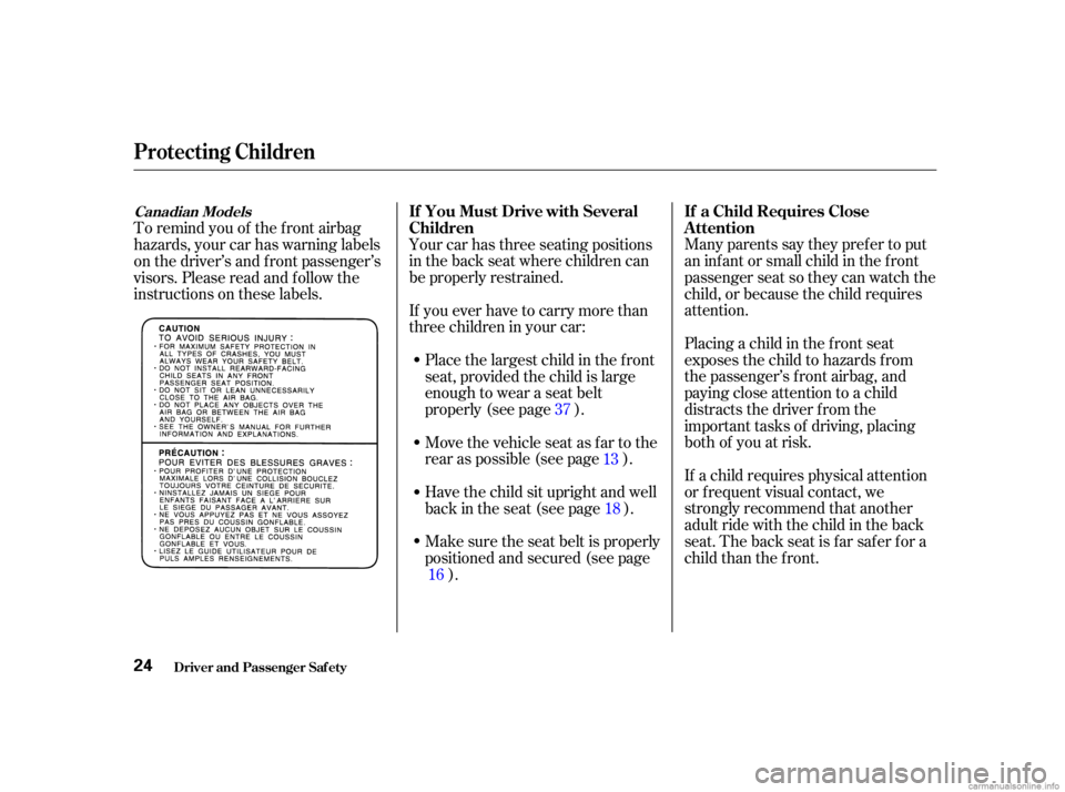 HONDA CIVIC SEDAN 2001  Owners Manual (in English) Many parents say they pref er to put
an infant or small child in the front
passenger seat so they can watch the
child, or because the child requires
attention.
Placing a child in the f ront seat
expos