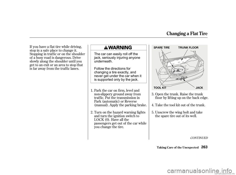 HONDA CIVIC SEDAN 2001  Owners Manual (in English) If you have a f lat tire while driving,
stop in a saf e place to change it.
Stopping in traf f ic or on the shoulder
of a busy road is dangerous. Drive
slowly along the shoulder until you
gettoanexito