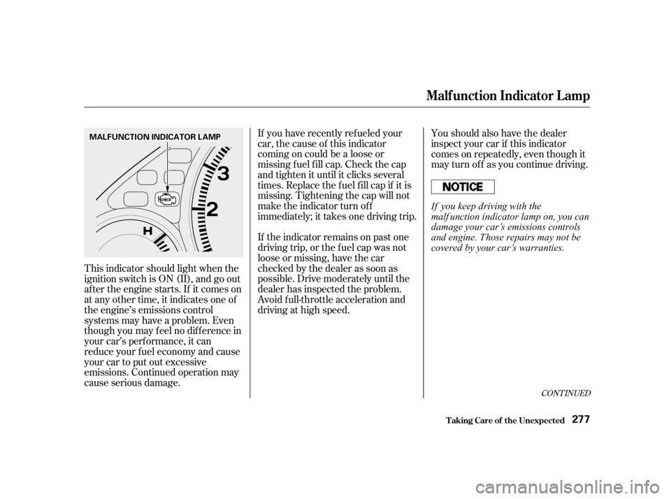 HONDA CIVIC SEDAN 2001   (in English) Owners Guide If you have recently ref ueled your
car, the cause of this indicator
coming on could be a loose or
missing f uel f ill cap. Check the cap
and tighten it until it clicks several
times. Replace the fuel