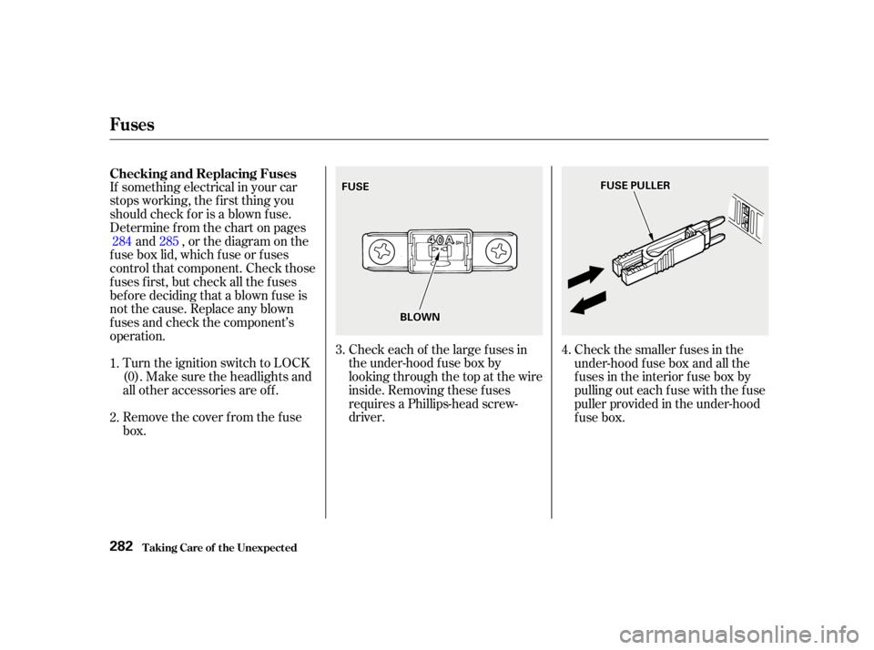 HONDA CIVIC SEDAN 2001  Owners Manual (in English) If something electrical in your car
stops working, the f irst thing you
should check f or is a blown f use.
Determine f rom the chart on pagesand , or the diagram on the
fuse box lid, which fuse or fu