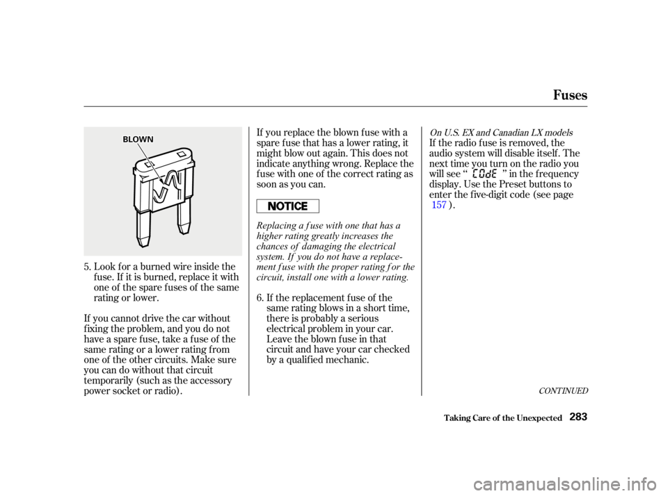 HONDA CIVIC SEDAN 2001   (in English) User Guide Look f or a burned wire inside the
f use. If it is burned, replace it with
oneof thesparefusesof thesame
rating or lower.If the replacement fuse of the
same rating blows in a short time,
there is prob