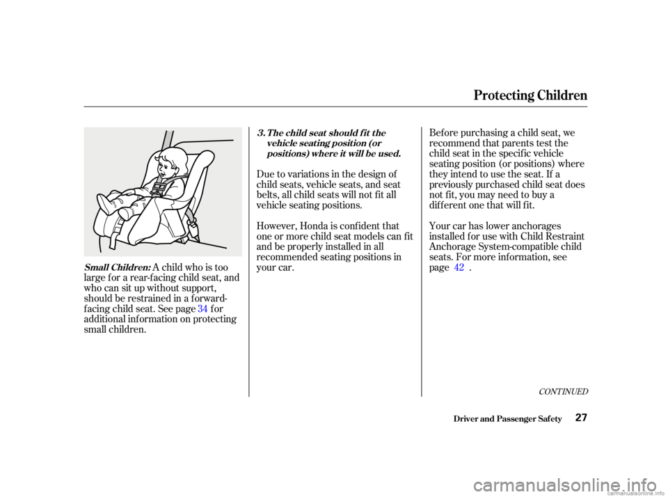 HONDA CIVIC SEDAN 2001   (in English) Owners Guide Bef ore purchasing a child seat, we
recommend that parents test the
child seat in the specif ic vehicle
seating position (or positions) where
they intend to use the seat. If a
previously purchased chi