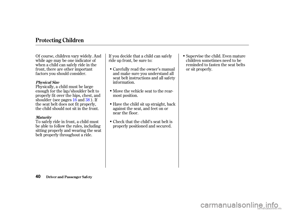 HONDA CIVIC SEDAN 2001   (in English) Service Manual Supervise the child. Even mature
children sometimes need to be
reminded to f asten the seat belts
or sit properly.
If you decide that a child can saf ely
ride up f ront, be sure to:
Caref ully read th
