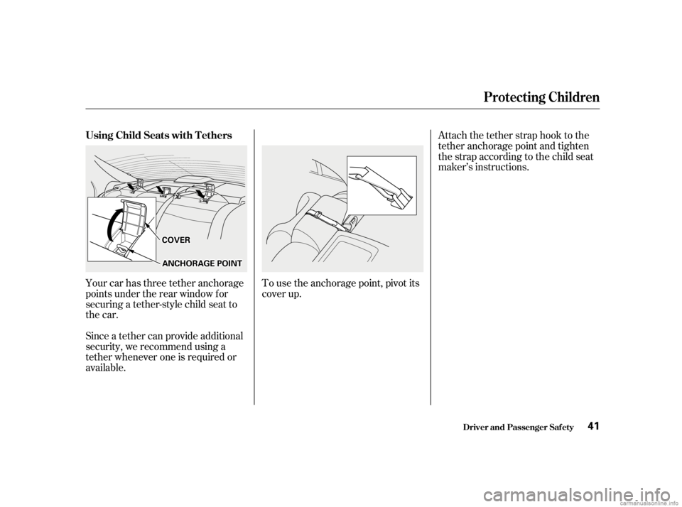 HONDA CIVIC SEDAN 2001 (in English) Service Manual To use the anchorage point, pivot its
cover up.
Your car has three tether anchorage
points under the rear window f or
securing a tether-style child seat to
the car.
Since a tether can provide addition HONDA CIVIC SEDAN 2001 (in English) Service Manual To use the anchorage point, pivot its
cover up.
Your car has three tether anchorage
points under the rear window f or
securing a tether-style child seat to
the car.
Since a tether can provide addition