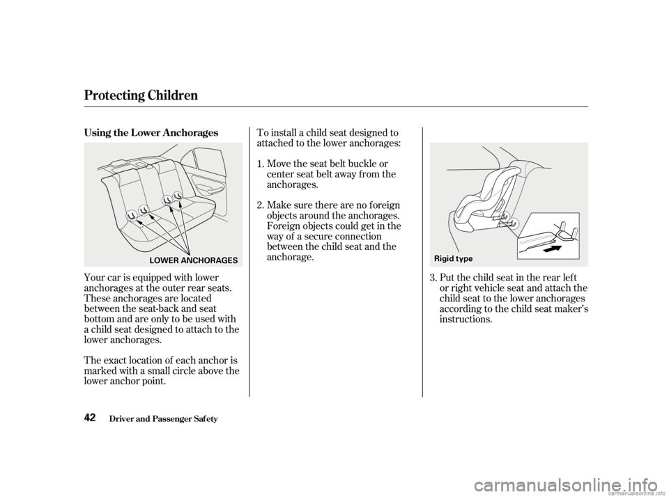 HONDA CIVIC SEDAN 2001 (in English) Service Manual The exact location of each anchor is
marked with a small circle above the
lower anchor point.To install a child seat designed to
attached to the lower anchorages:
Your car is equipped with lower
ancho HONDA CIVIC SEDAN 2001 (in English) Service Manual The exact location of each anchor is
marked with a small circle above the
lower anchor point.To install a child seat designed to
attached to the lower anchorages:
Your car is equipped with lower
ancho