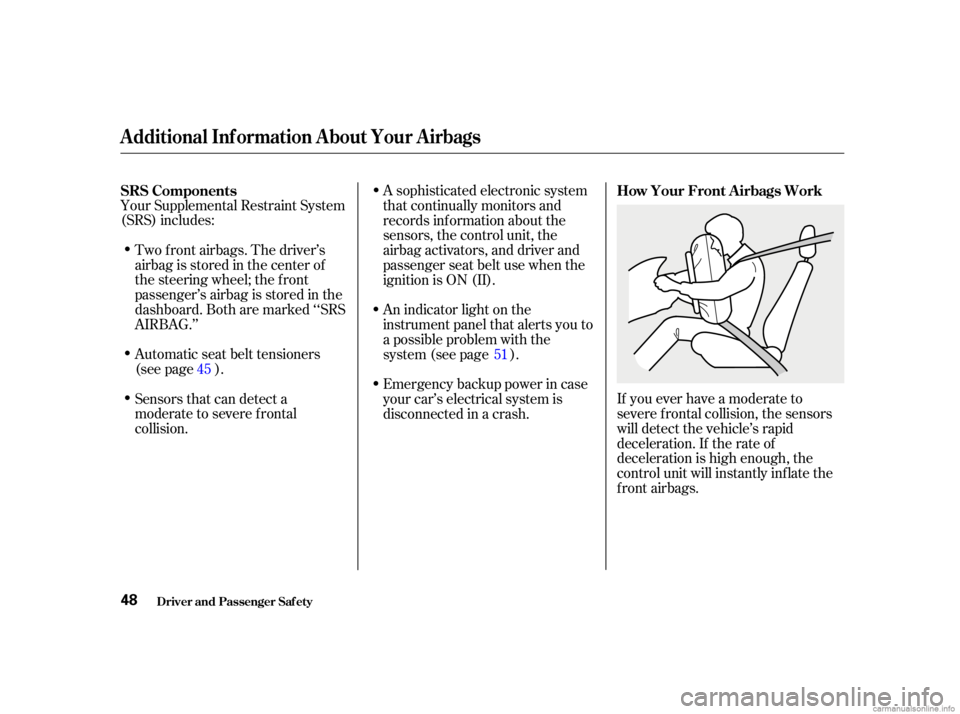 HONDA CIVIC SEDAN 2001  Owners Manual (in English) Your Supplemental Restraint System
(SRS) includes:Two f ront airbags. The driver’s
airbag is stored in the center of
the steering wheel; the f ront
passenger’sairbagisstoredinthe
dashboard. Both a