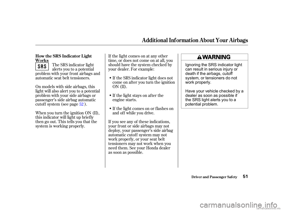 HONDA CIVIC SEDAN 2001   (in English) Workshop Manual If the light comes on at any other
time, or does not come on at all, you
should have the system checked by
your dealer. For example:If the SRS indicator light does not
come on after you turn the ignit