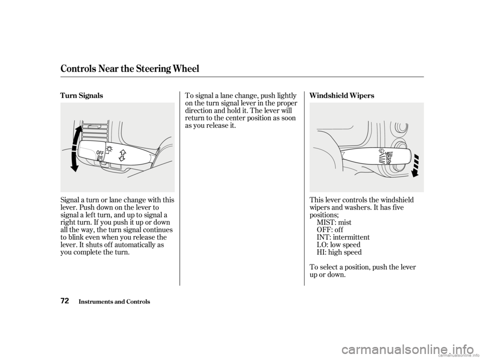 HONDA CIVIC SEDAN 2001  Owners Manual (in English) Signal a turn or lane change with this
lever. Push down on the lever to
signal a lef t turn, and up to signal a
right turn. If you push it up or down
all the way, the turn signal continues
to blink ev