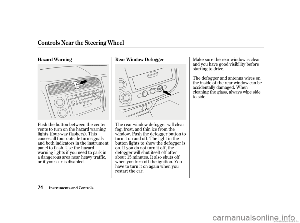 HONDA CIVIC SEDAN 2001   (in English) Manual PDF Make sure the rear window is clear
and you have good visibility bef ore
starting to drive.
The def ogger and antenna wires on
the inside of the rear window can be
accidentally damaged. When
cleaning t