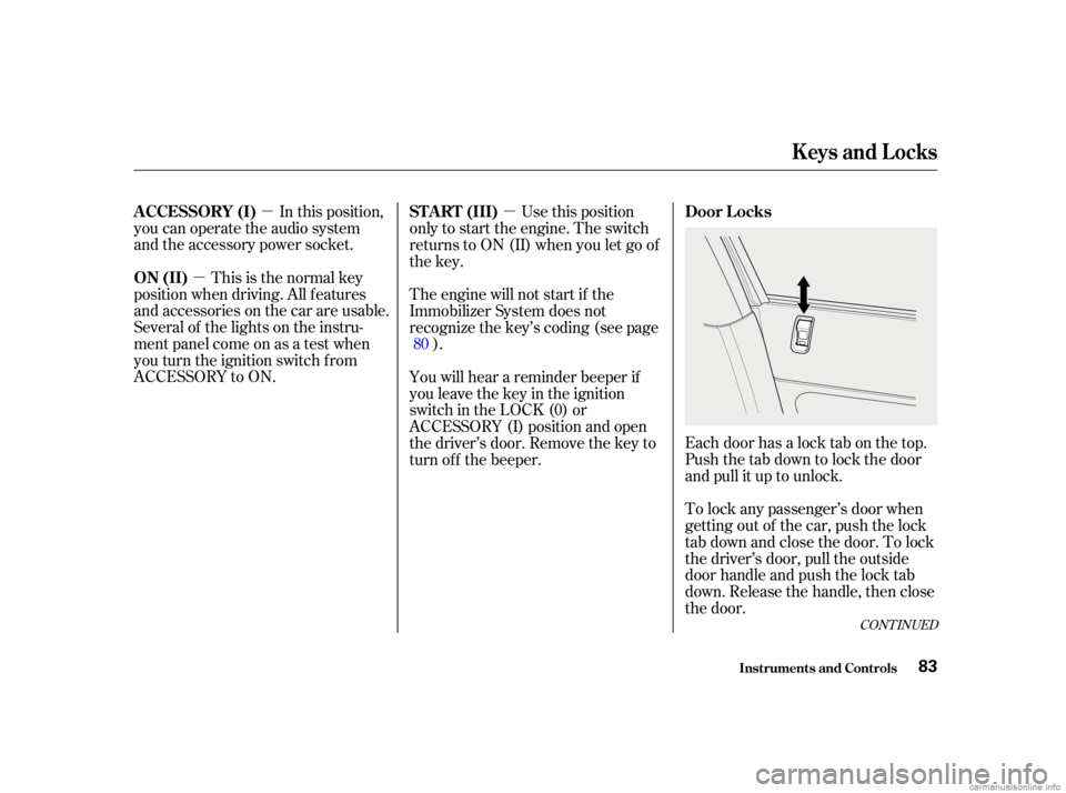 HONDA CIVIC SEDAN 2001   (in English) Manual Online µ
µ µ
In this position,
you can operate the audio system
and the accessory power socket.
This is the normal key
position when driving. All f eatures
and accessories on the car are usable.
Severa