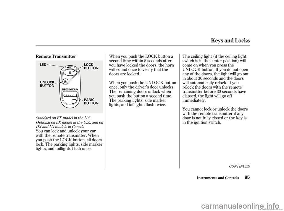 HONDA CIVIC SEDAN 2001  Owners Manual (in English) CONT INUED
You can lock and unlock your car
with the remote transmitter. When
you push the LOCK button, all doors
lock. The parking lights, side marker
lights, and taillights f lash once.When you push