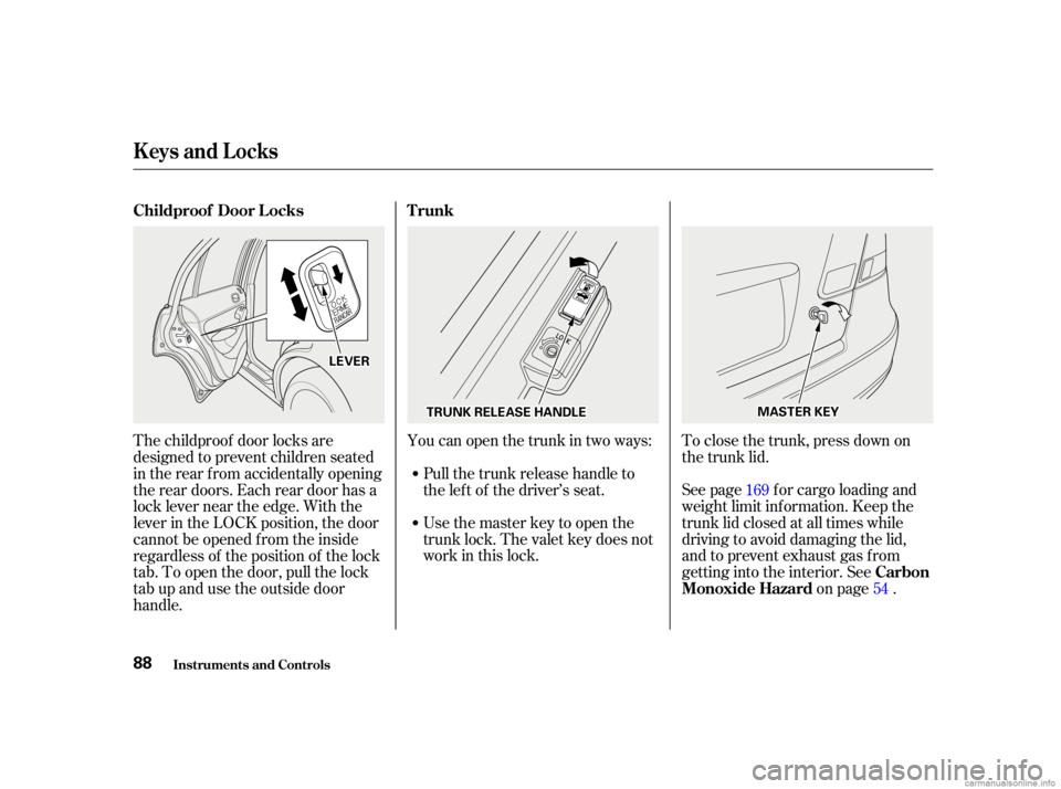 HONDA CIVIC SEDAN 2001  Owners Manual (in English) To close the trunk, press down on
the trunk lid.
See page f or cargo loading and
weight limit inf ormation. Keep the
trunk lid closed at all times while
driving to avoid damaging the lid,
and to preve