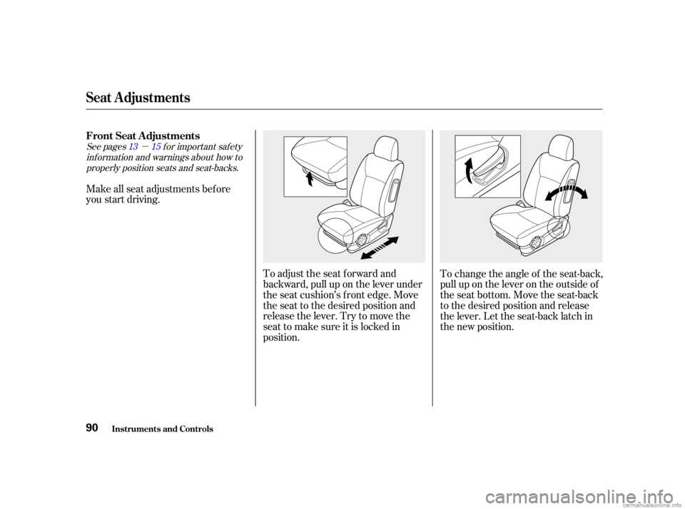 HONDA CIVIC SEDAN 2001   (in English) Owners Manual µ
See pages f or important saf ety
inf ormation and warnings about how toproperly position seats and seat-backs. 13 15
Make all seat adjustments bef ore
you start driving.
To adjust the seat forward